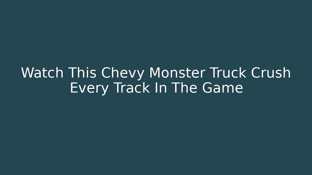 Watch This Chevy Monster Truck Crush Every Track In The Game