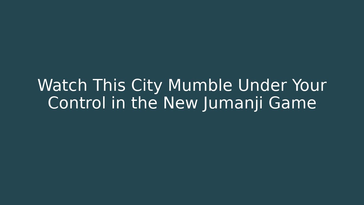 Watch This City Mumble Under Your Control in the New Jumanji Game