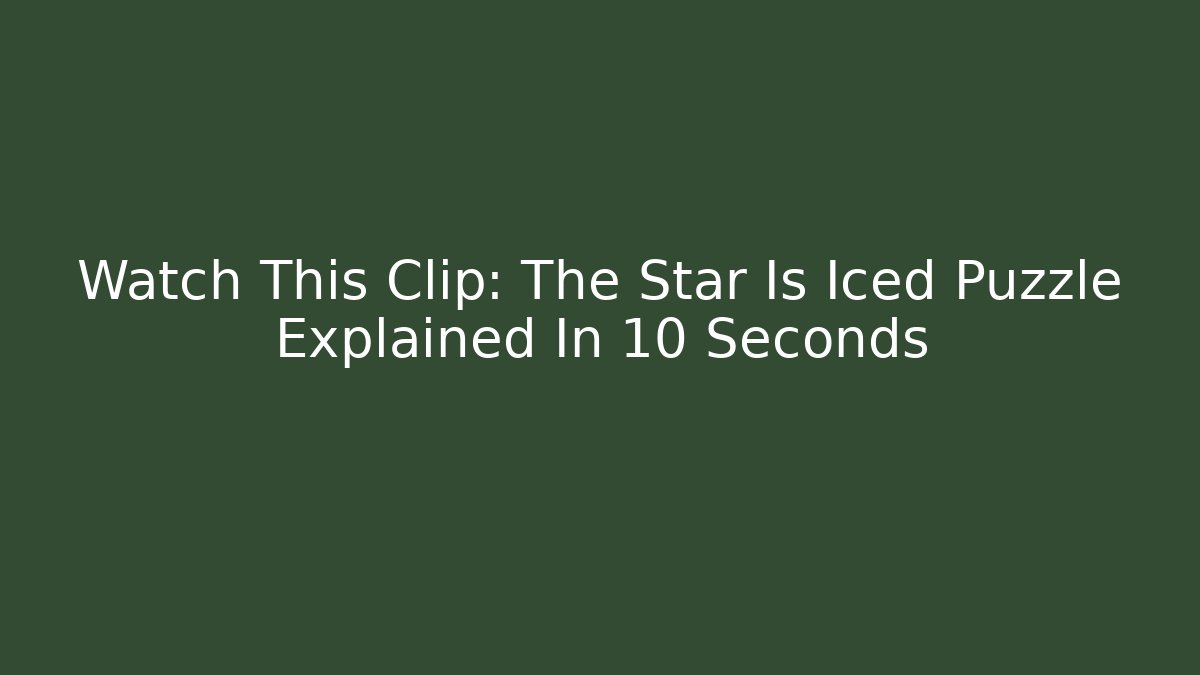 Watch This Clip: The Star Is Iced Puzzle Explained In 10 Seconds