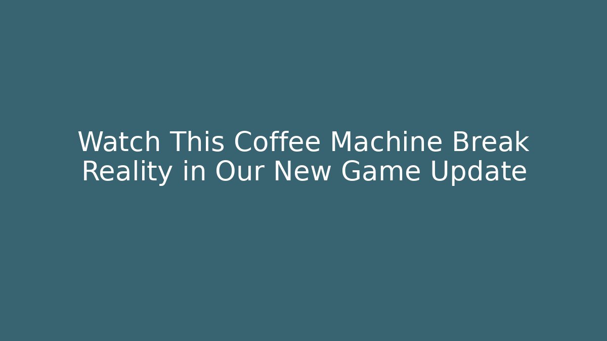Watch This Coffee Machine Break Reality in Our New Game Update