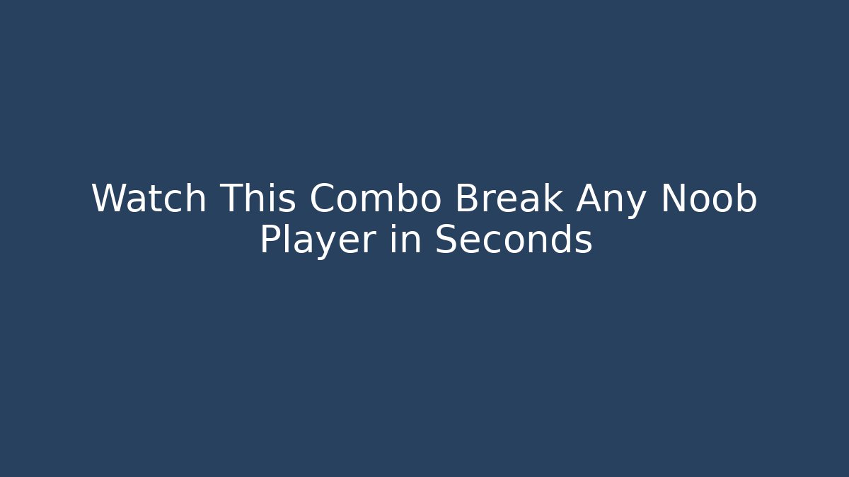 Watch This Combo Break Any Noob Player in Seconds