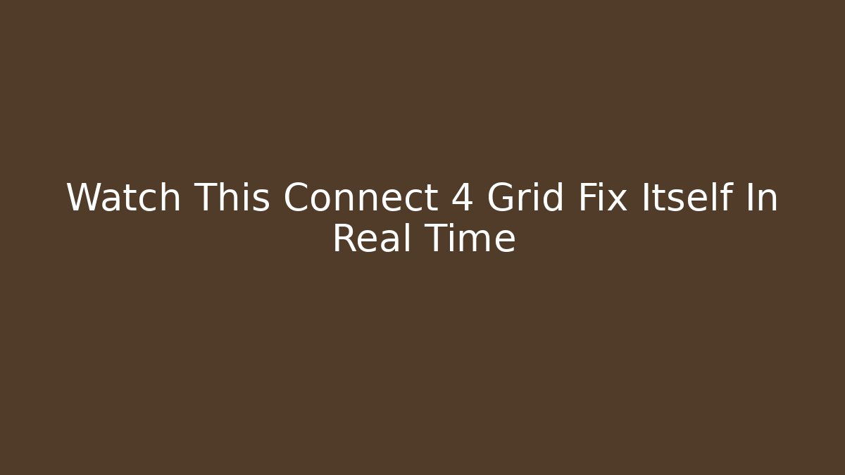 Watch This Connect 4 Grid Fix Itself In Real Time