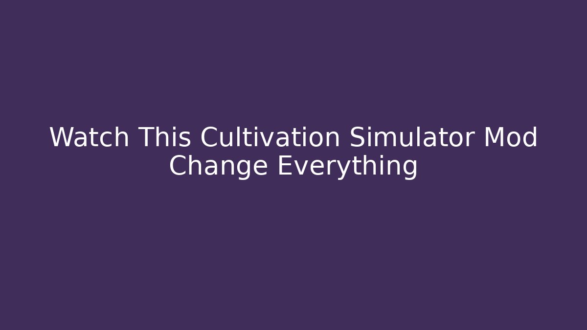 Watch This Cultivation Simulator Mod Change Everything