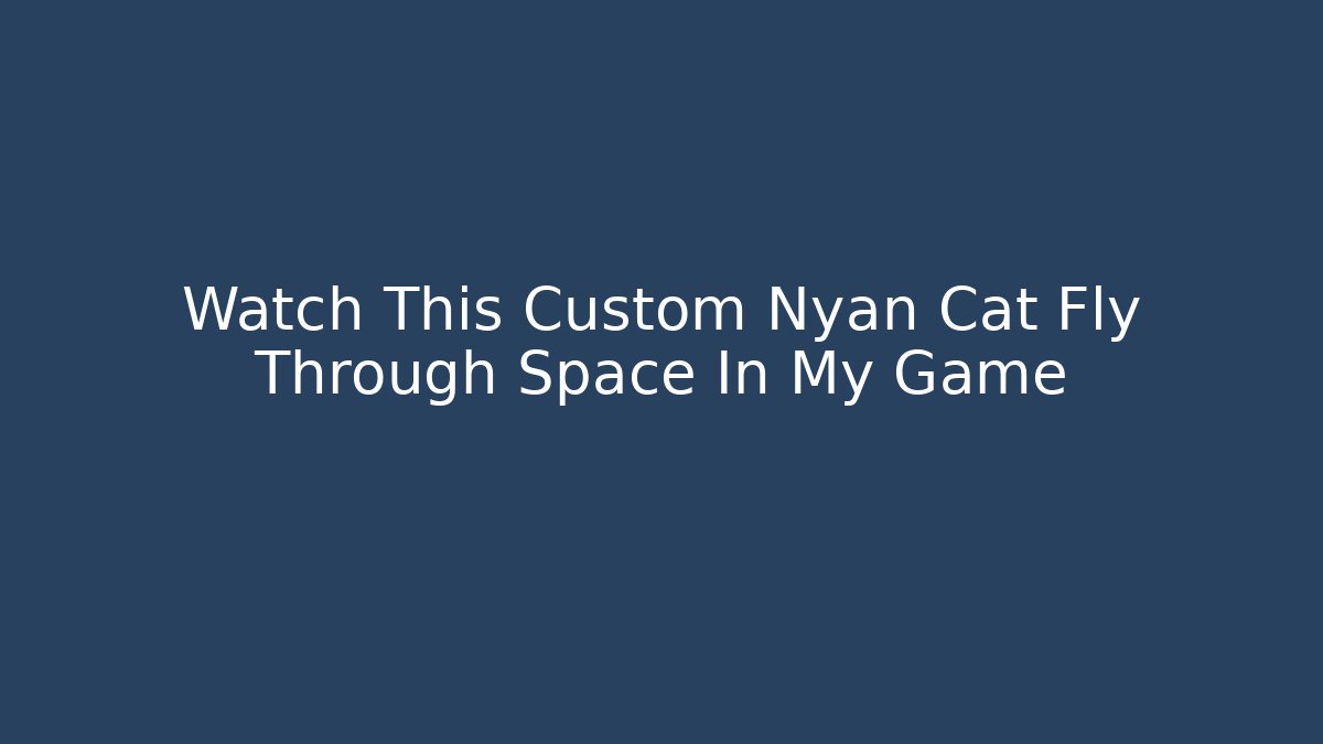 Watch This Custom Nyan Cat Fly Through Space In My Game