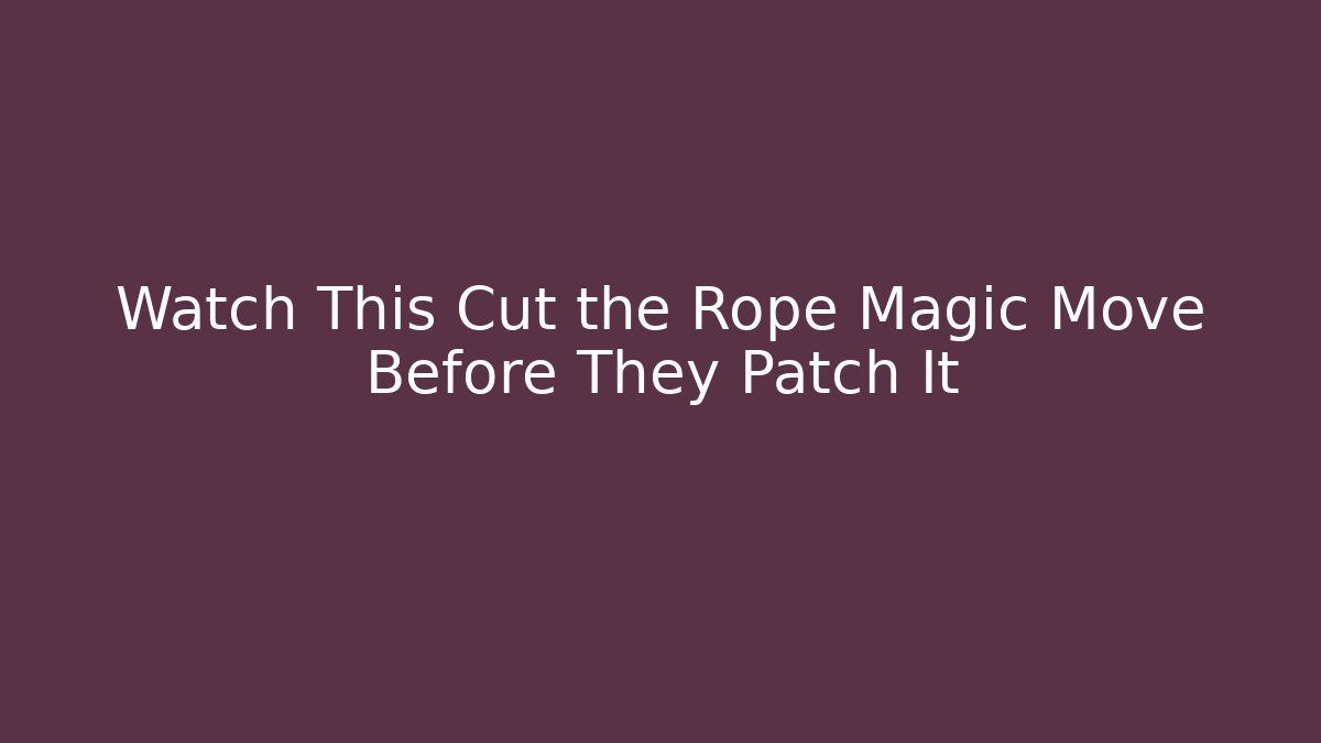 Watch This Cut the Rope Magic Move Before They Patch It