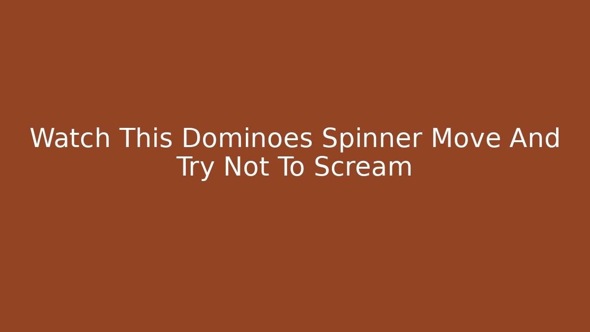 Watch This Dominoes Spinner Move And Try Not To Scream