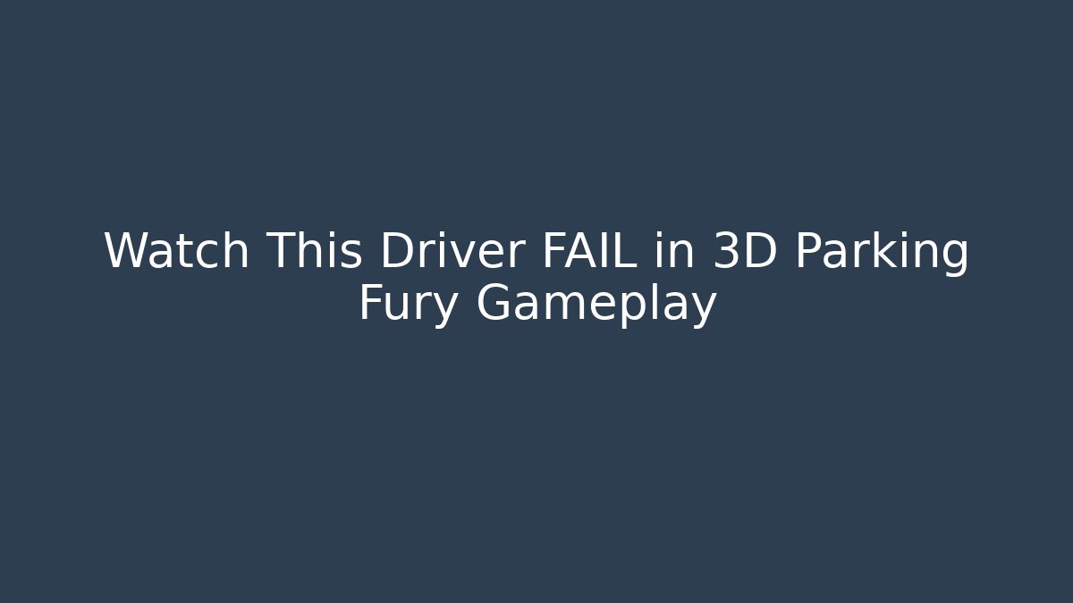 Watch This Driver FAIL in 3D Parking Fury Gameplay