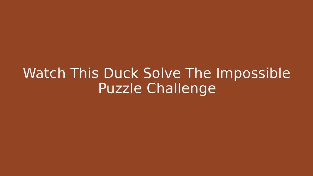 Watch This Duck Solve The Impossible Puzzle Challenge - Critter Realm