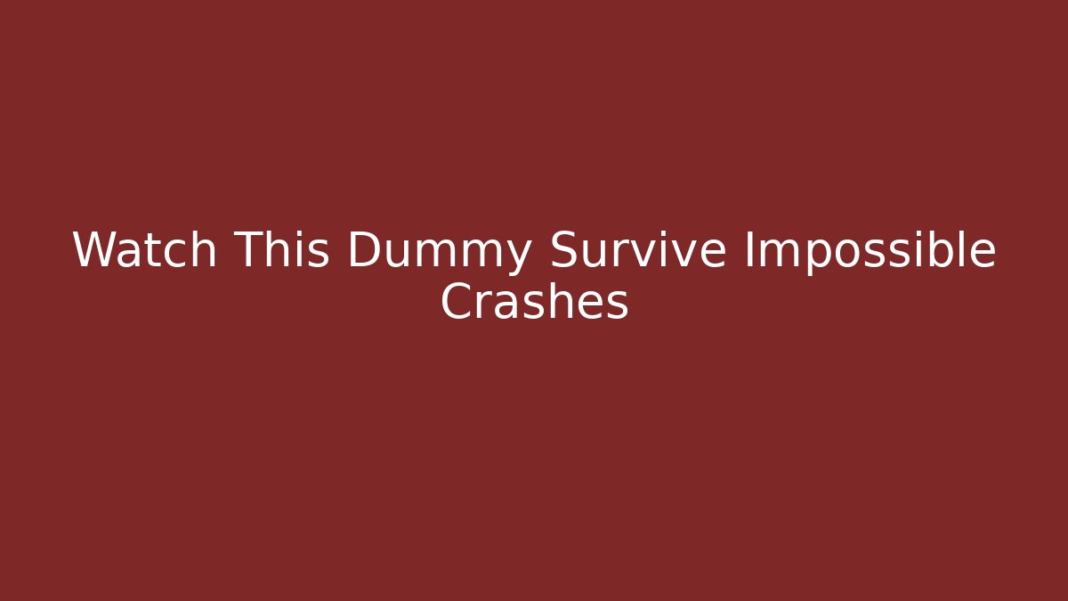 Watch This Dummy Survive Impossible Crashes