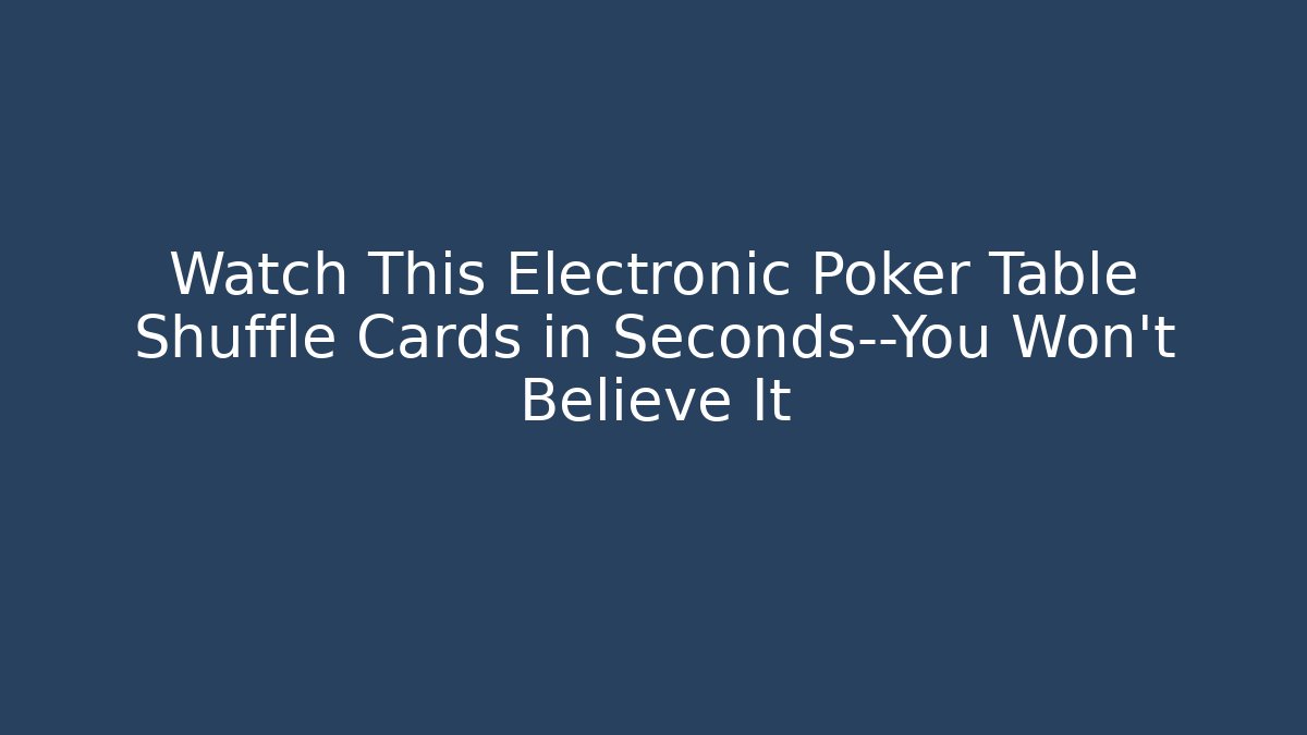 Watch This Electronic Poker Table Shuffle Cards in Seconds—You Won’t Believe It