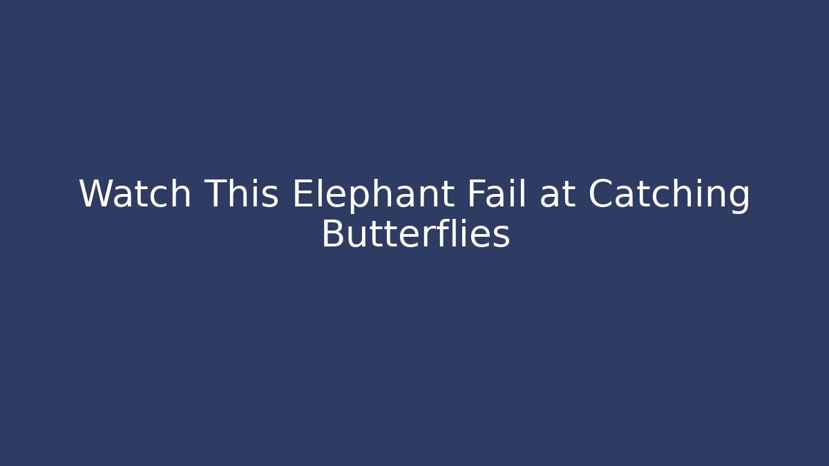 Watch This Elephant Fail at Catching Butterflies - Critter Realm