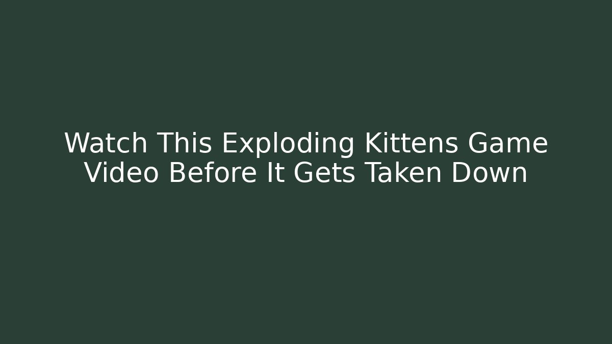 Watch This Exploding Kittens Game Video Before It Gets Taken Down - Critter Realm