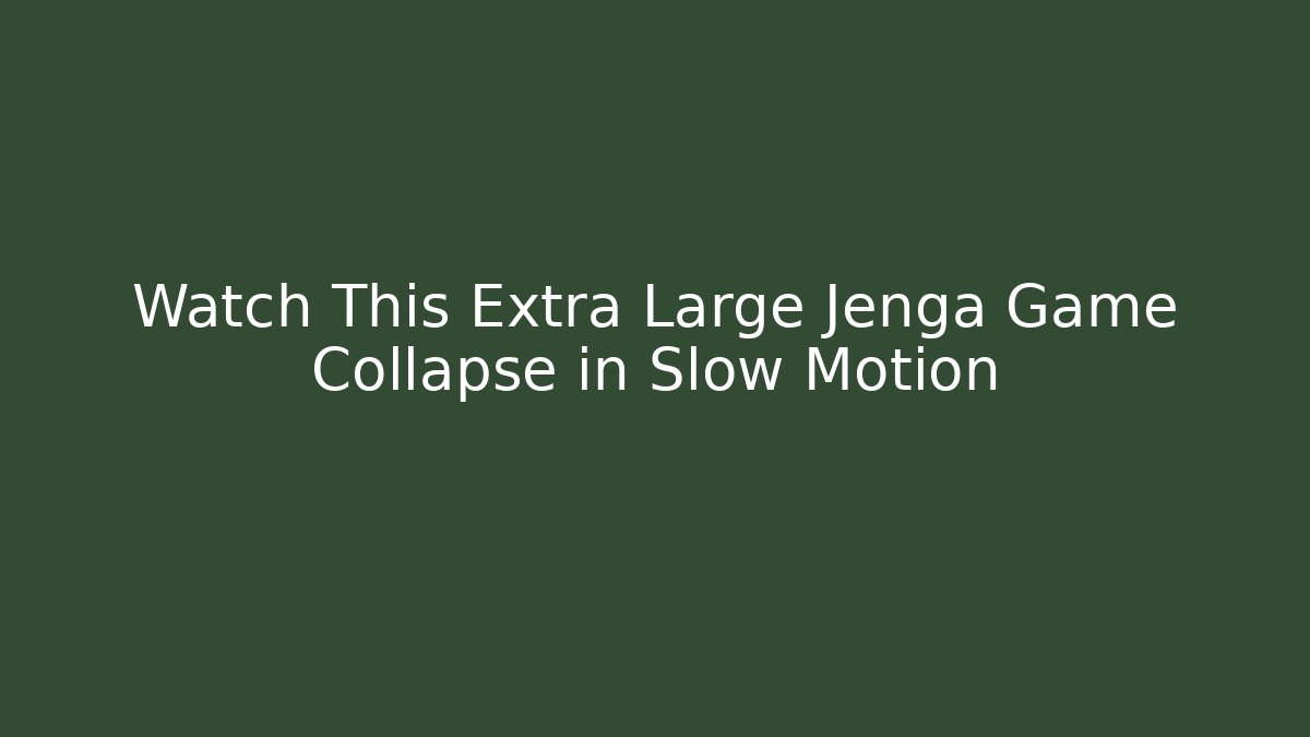 Watch This Extra Large Jenga Game Collapse in Slow Motion