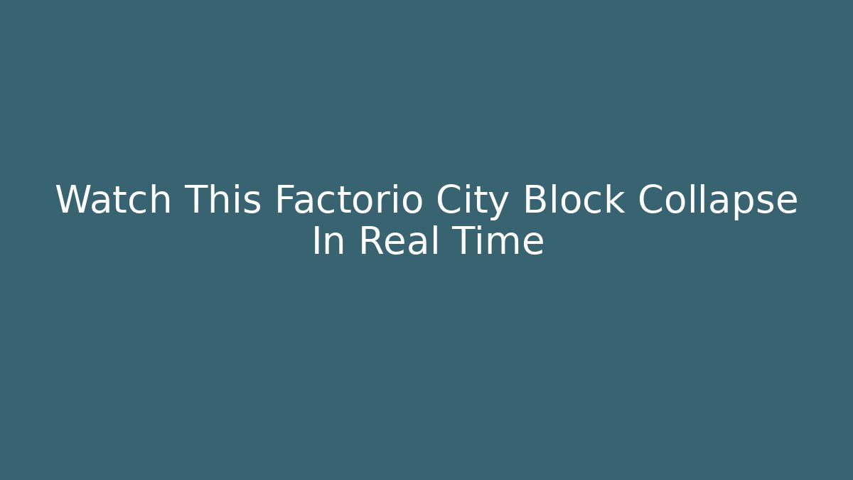 Watch This Factorio City Block Collapse In Real Time