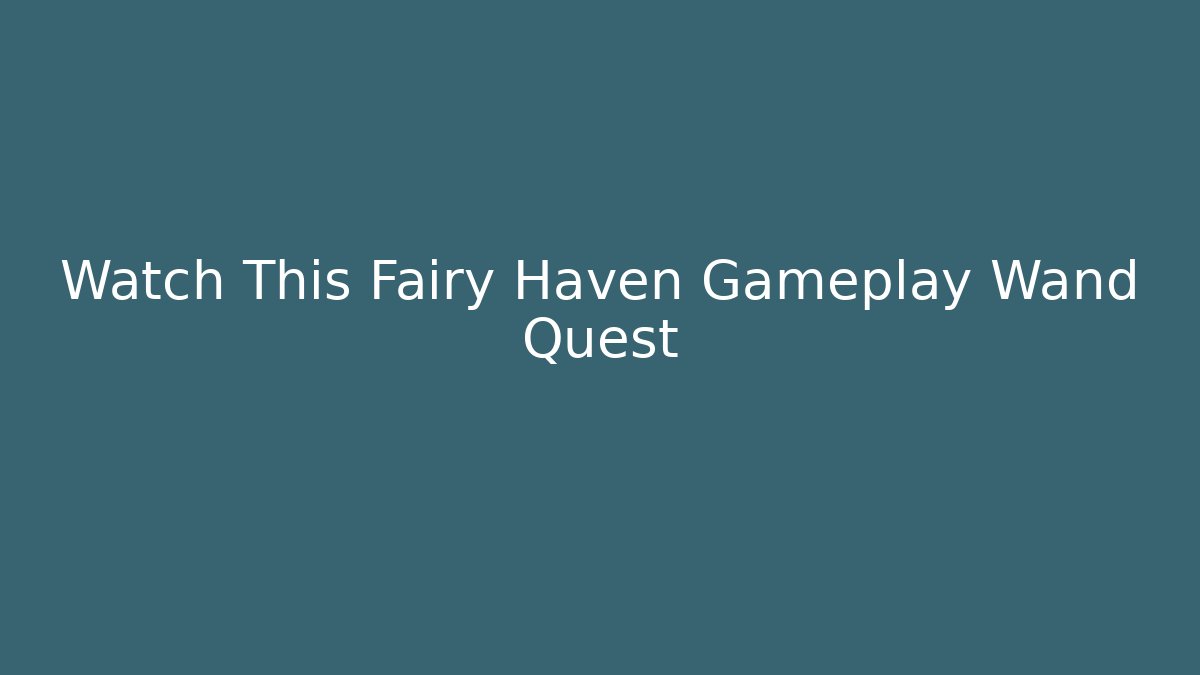 Watch This Fairy Haven Gameplay Wand Quest