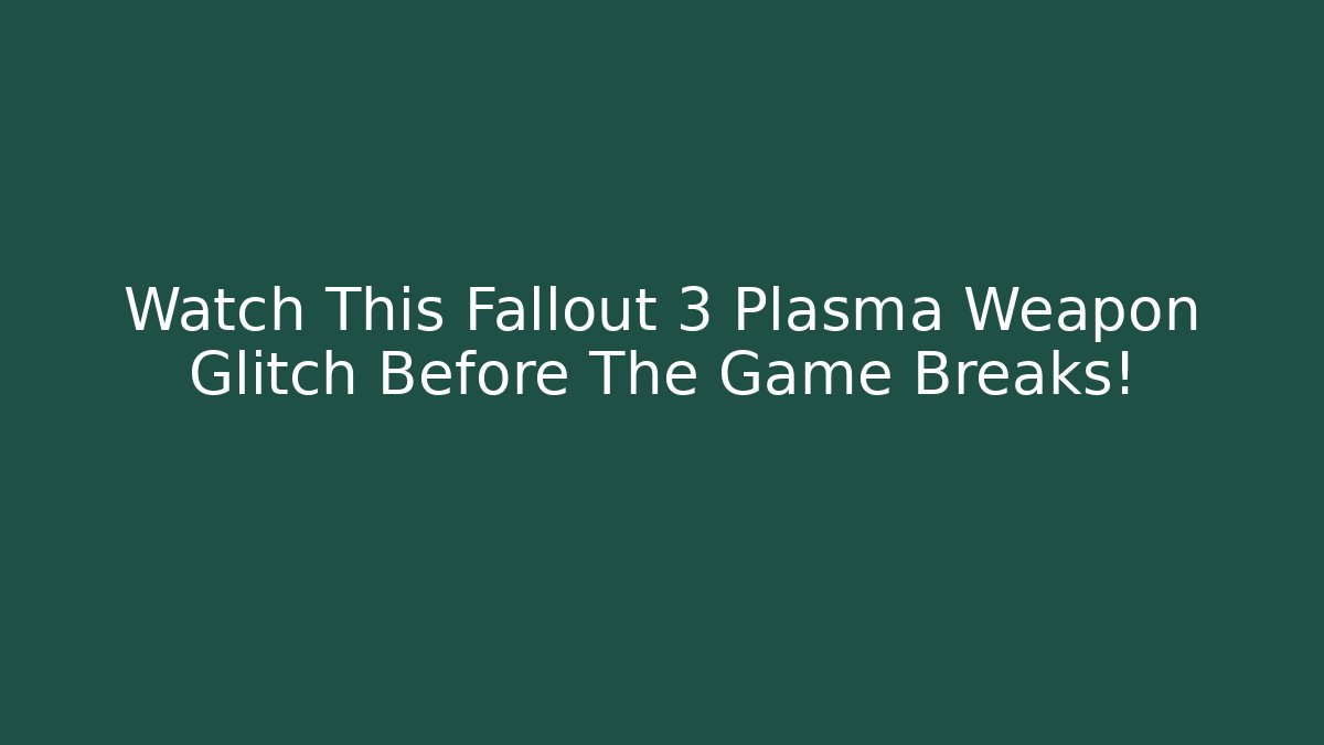 Watch This Fallout 3 Plasma Weapon Glitch Before The Game Breaks!