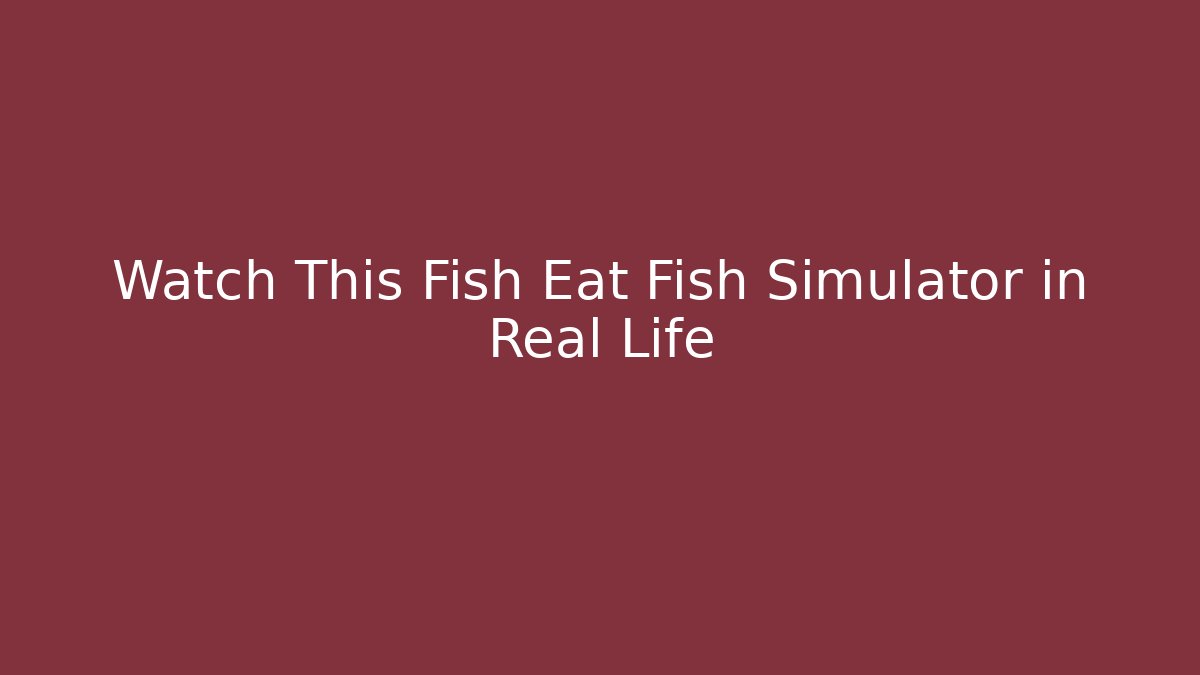 Watch This Fish Eat Fish Simulator in Real Life