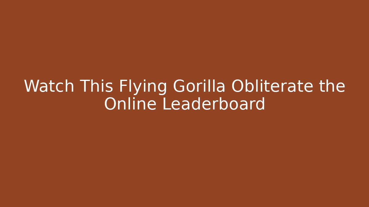 Watch This Flying Gorilla Obliterate the Online Leaderboard