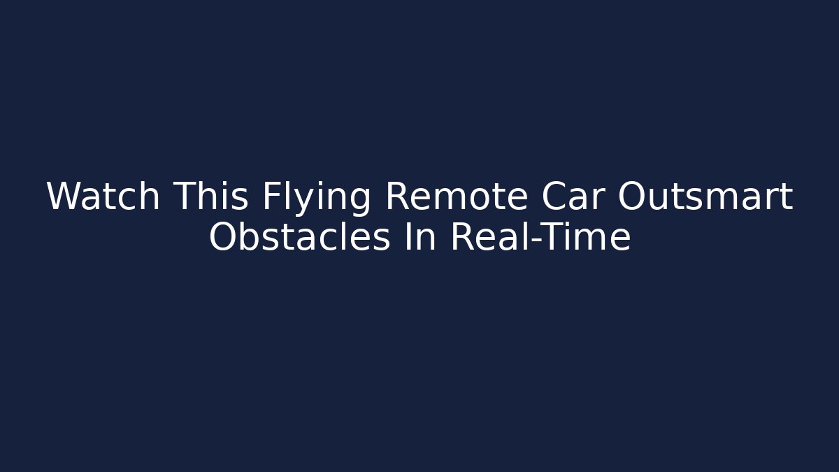 Watch This Flying Remote Car Outsmart Obstacles In Real-Time