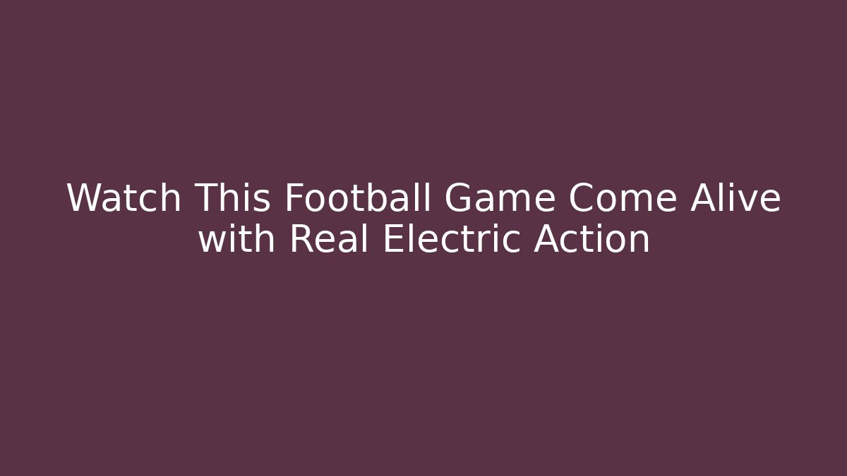 Watch This Football Game Come Alive with Real Electric Action - Critter Realm