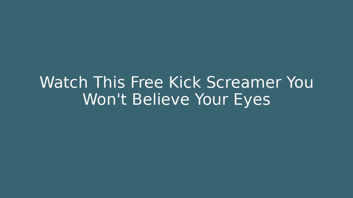 Watch This Free Kick Screamer You Won’t Believe Your Eyes