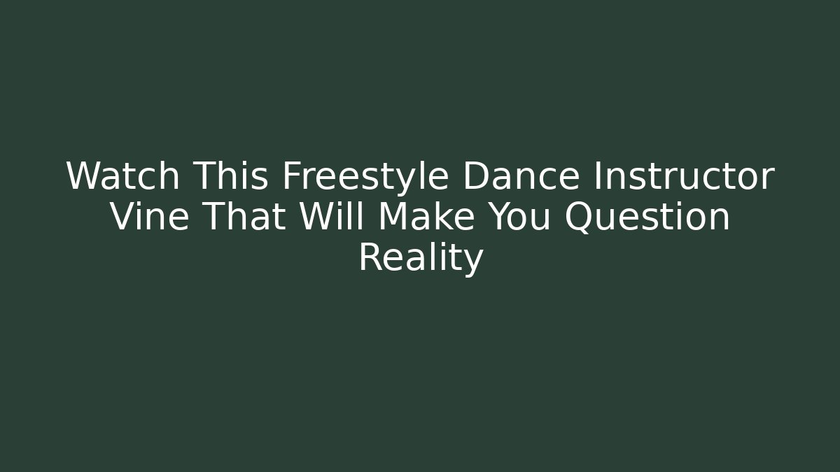 Watch This Freestyle Dance Instructor Vine That Will Make You Question Reality