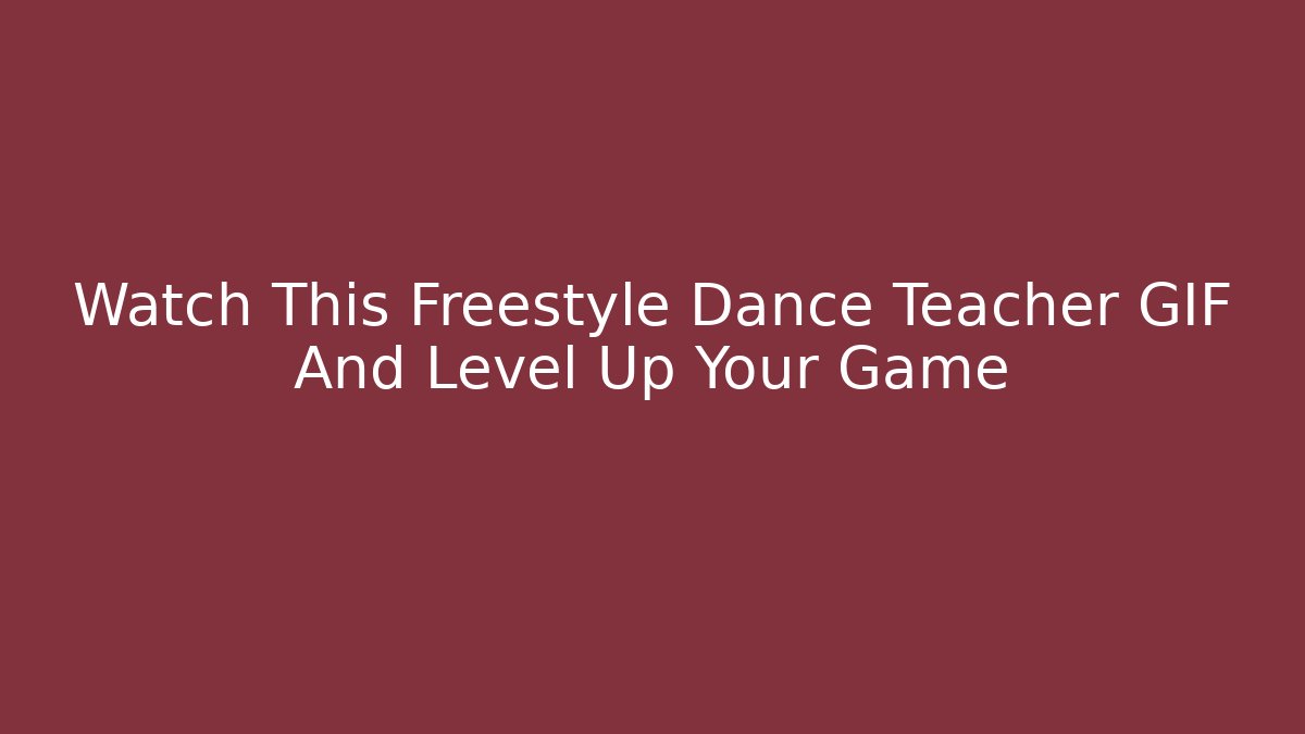 Watch This Freestyle Dance Teacher GIF And Level Up Your Game