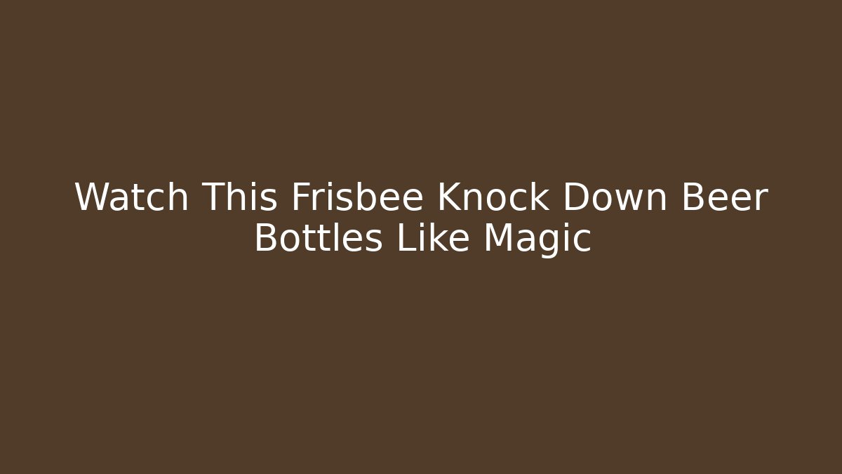 Watch This Frisbee Knock Down Beer Bottles Like Magic