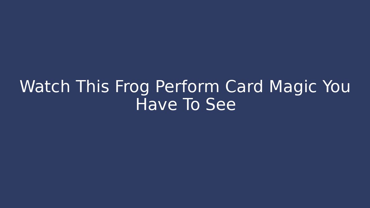 Watch This Frog Perform Card Magic You Have To See
