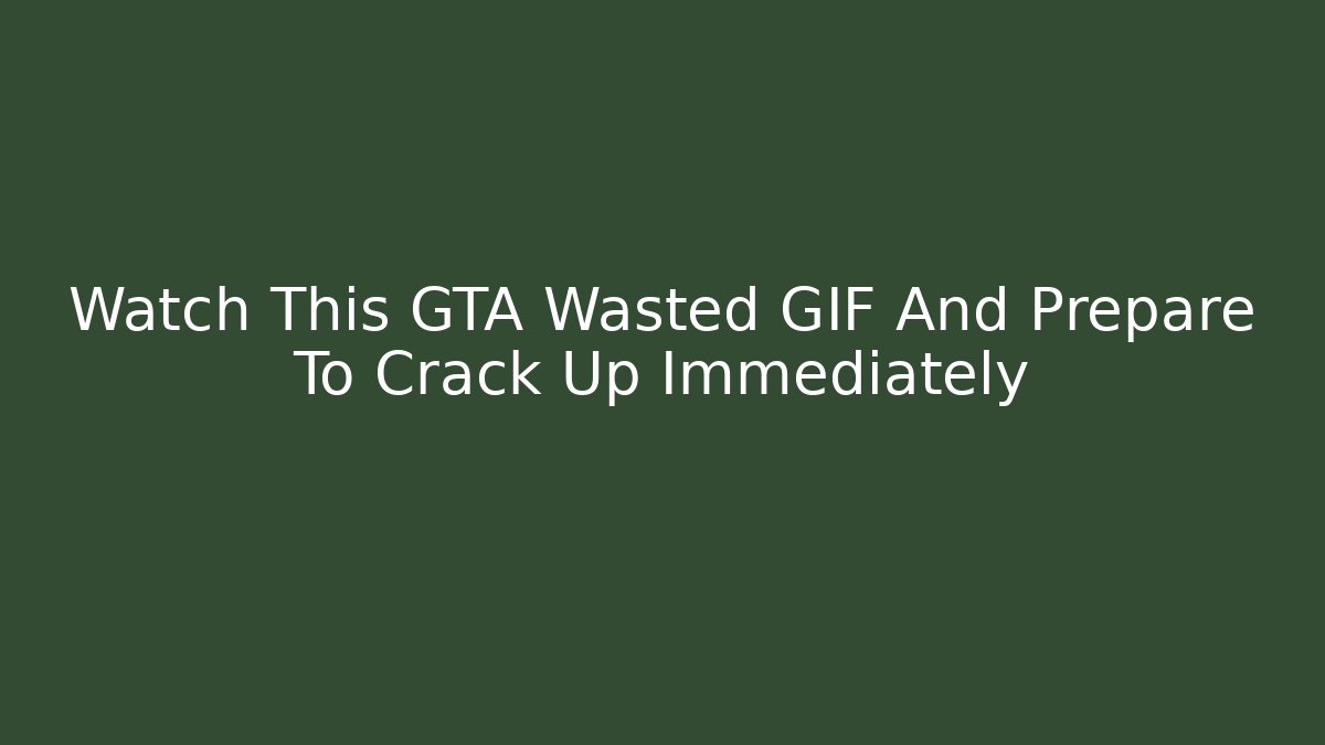 Watch This GTA Wasted GIF And Prepare To Crack Up Immediately