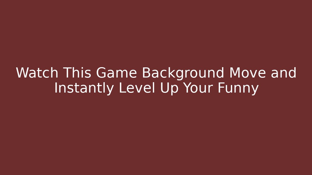Watch This Game Background Move and Instantly Level Up Your Funny