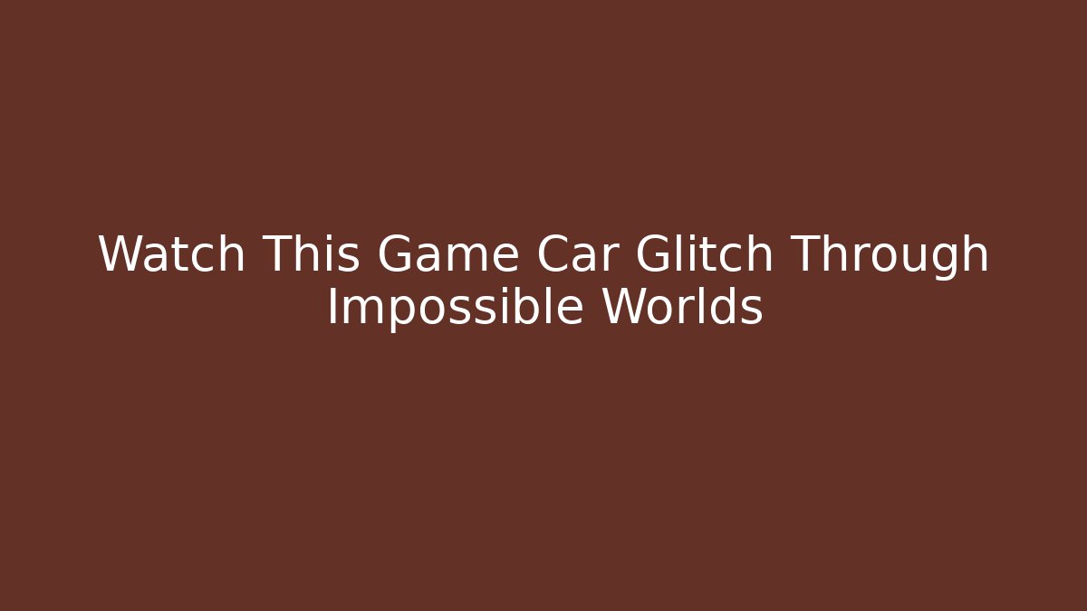 Watch This Game Car Glitch Through Impossible Worlds - Critter Realm