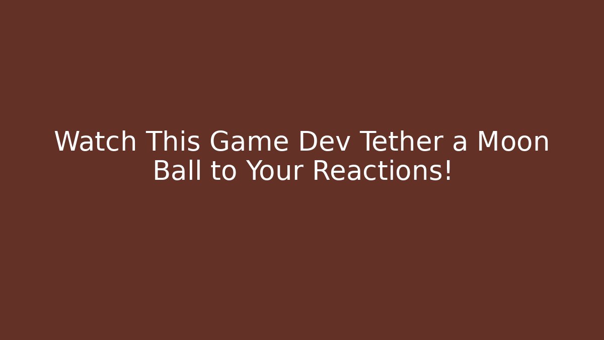 Watch This Game Dev Tether a Moon Ball to Your Reactions!