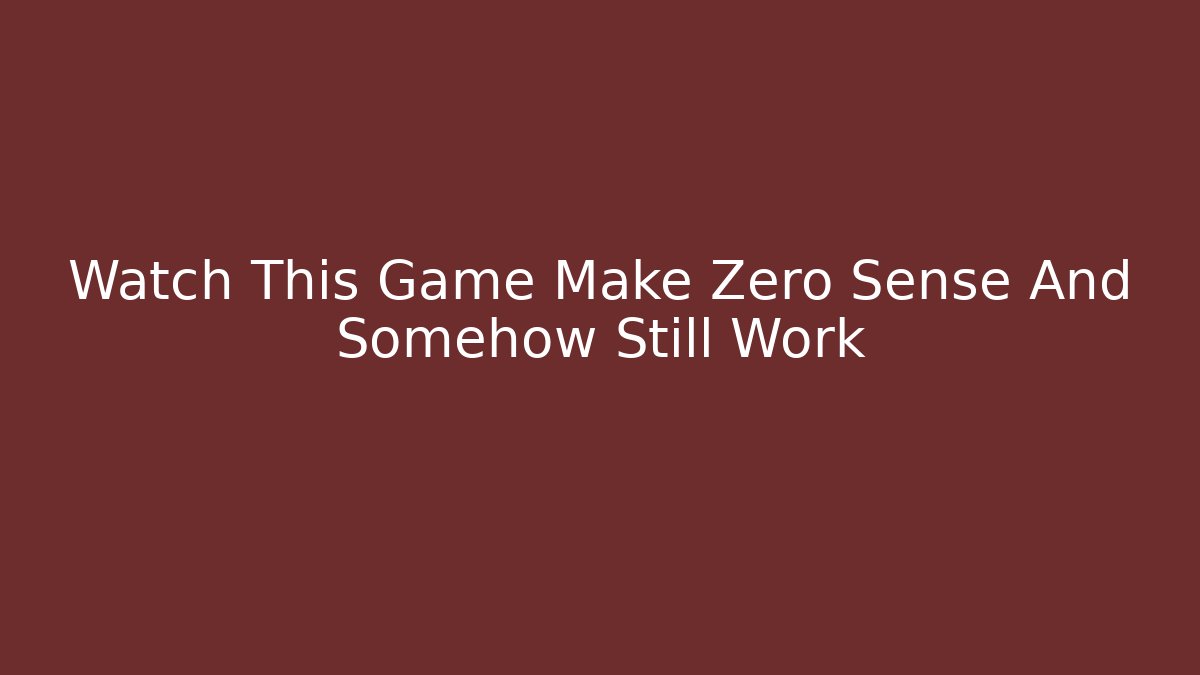 Watch This Game Make Zero Sense And Somehow Still Work