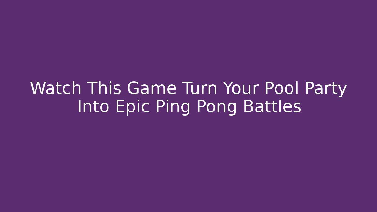Watch This Game Turn Your Pool Party Into Epic Ping Pong Battles