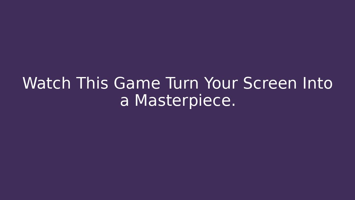 Watch This Game Turn Your Screen Into a Masterpiece.
