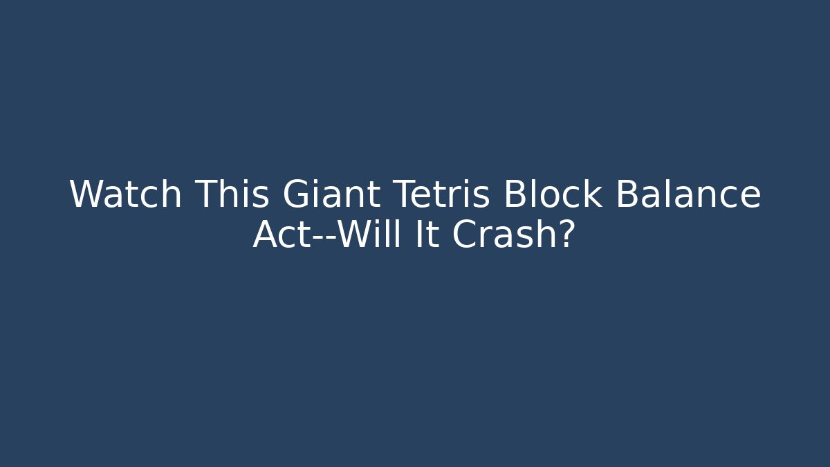 Watch This Giant Tetris Block Balance Act—Will It Crash?