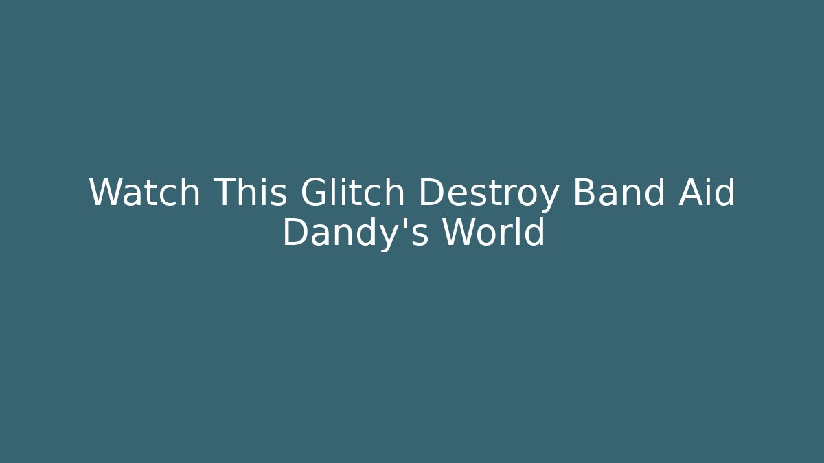 Watch This Glitch Destroy Band Aid Dandy's World