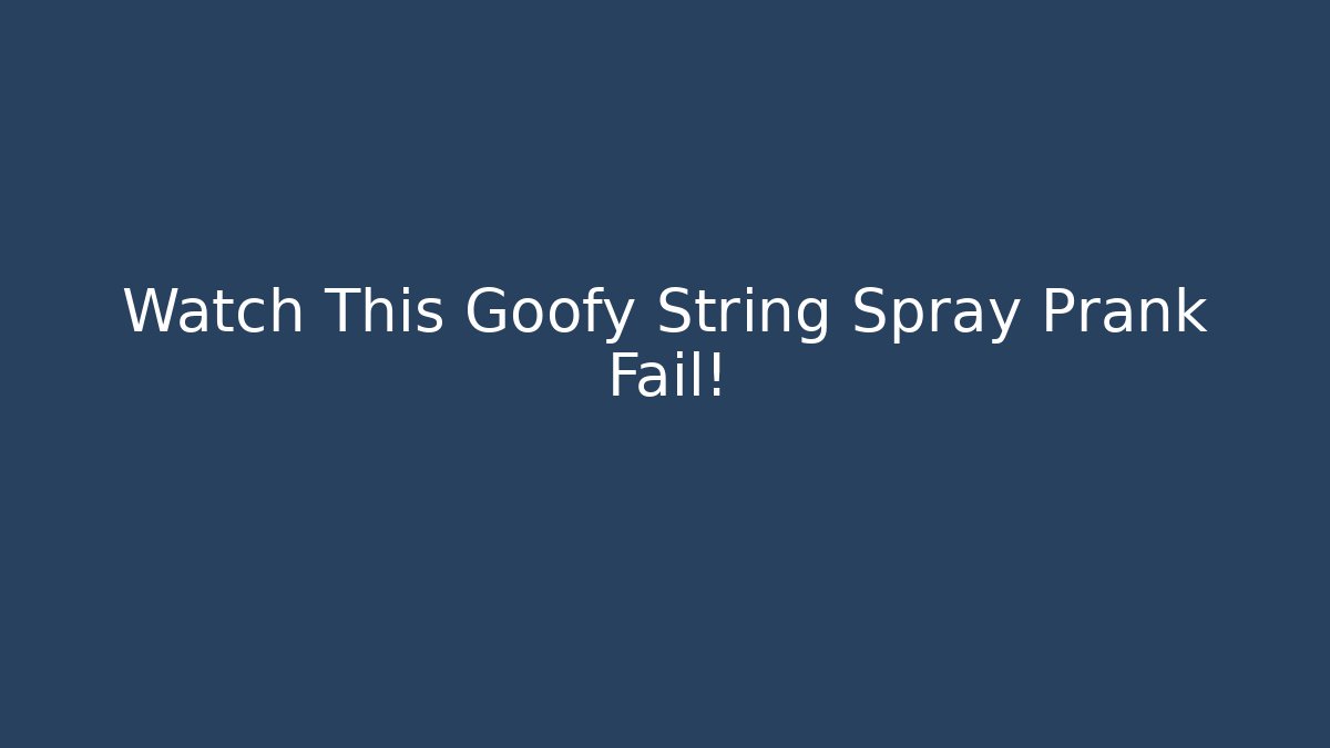 Watch This Goofy String Spray Prank Fail!