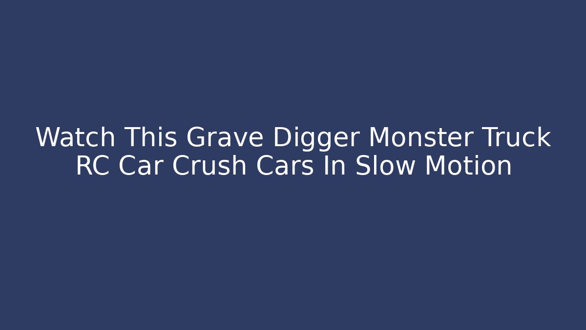 Watch This Grave Digger Monster Truck RC Car Crush Cars In Slow Motion
