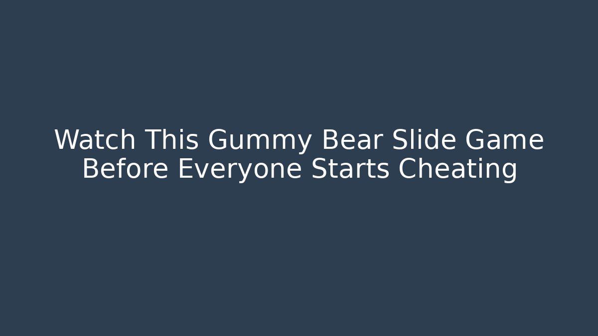 Watch This Gummy Bear Slide Game Before Everyone Starts Cheating