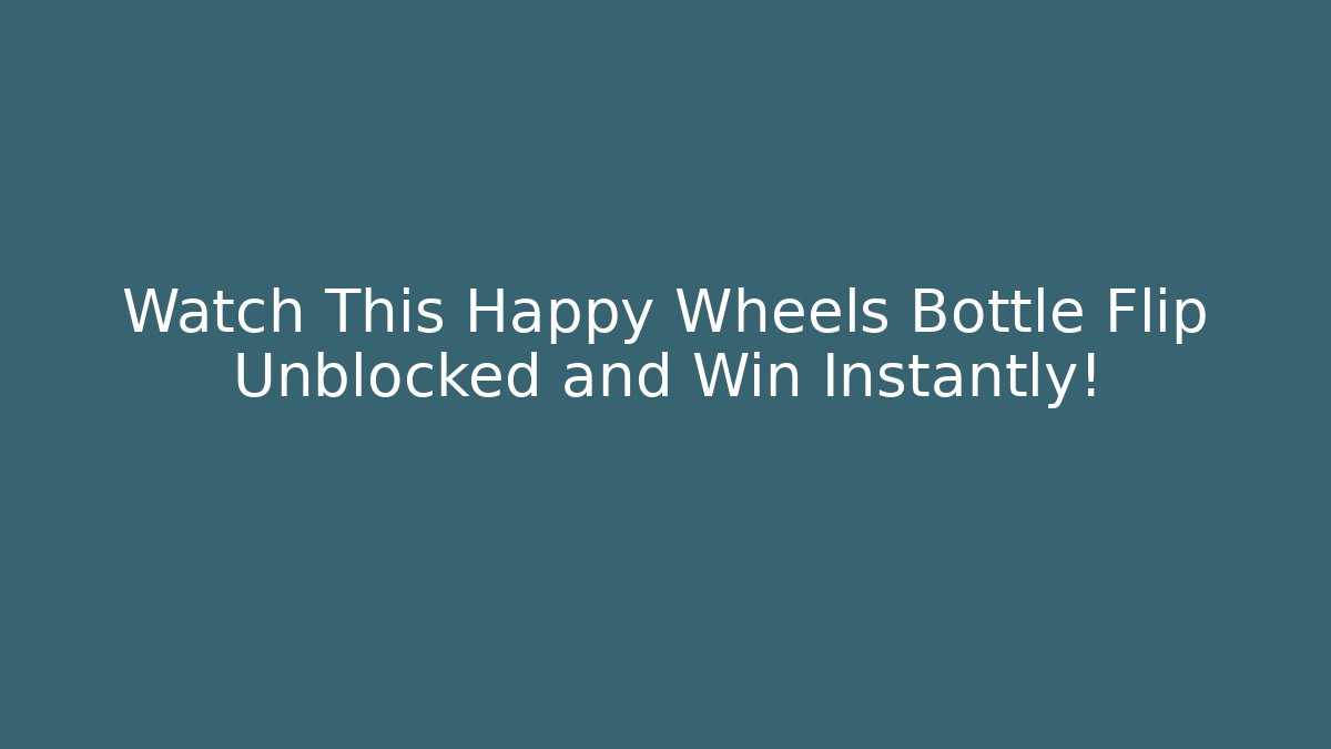 Watch This Happy Wheels Bottle Flip Unblocked and Win Instantly!