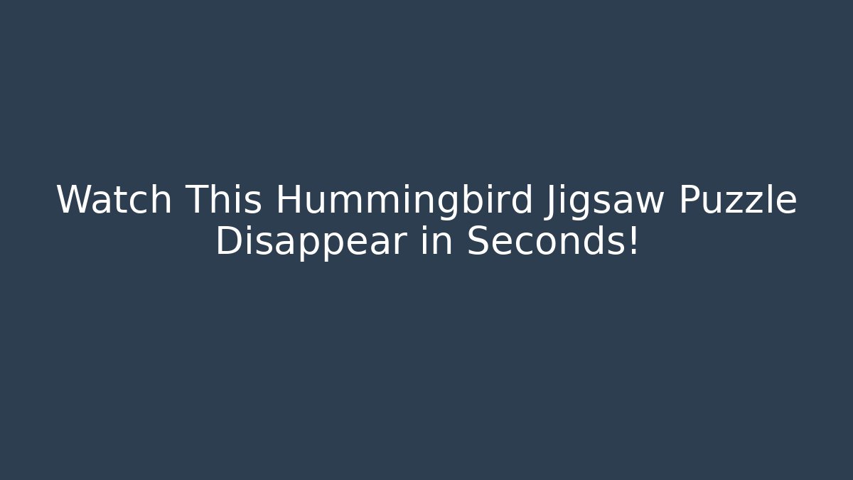 Watch This Hummingbird Jigsaw Puzzle Disappear in Seconds!