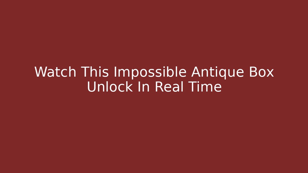 Watch This Impossible Antique Box Unlock In Real Time - Critter Realm
