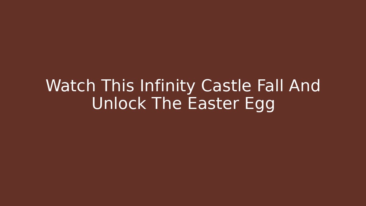 Watch This Infinity Castle Fall And Unlock The Easter Egg