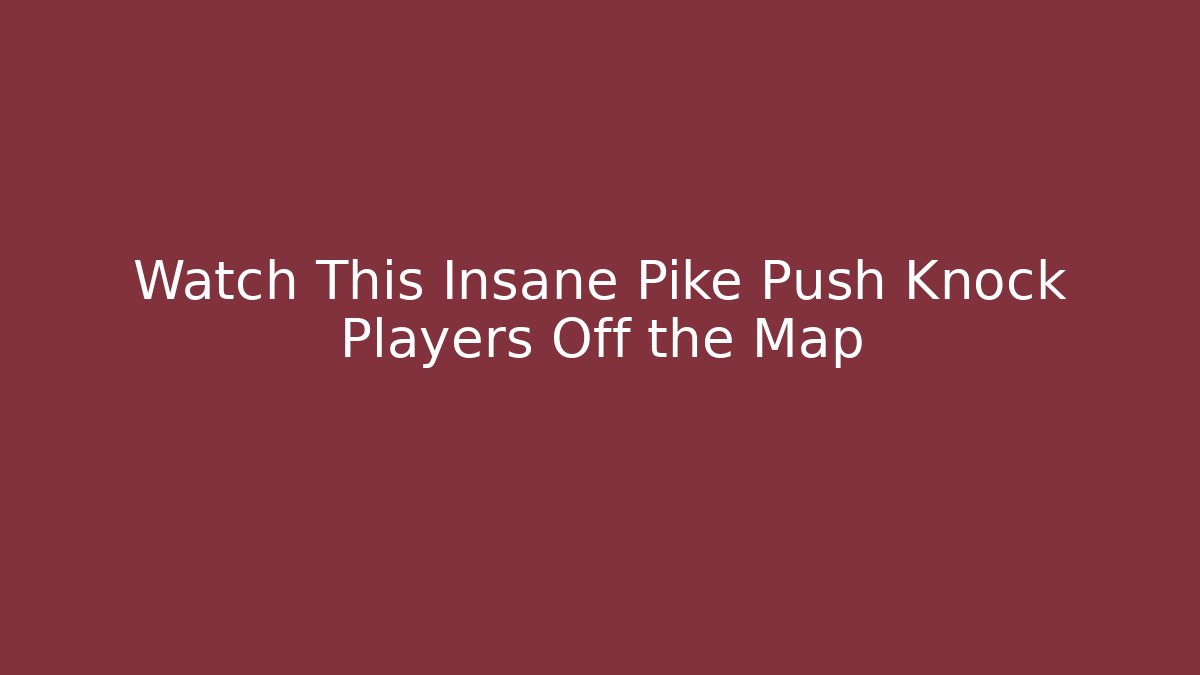 Watch This Insane Pike Push Knock Players Off the Map