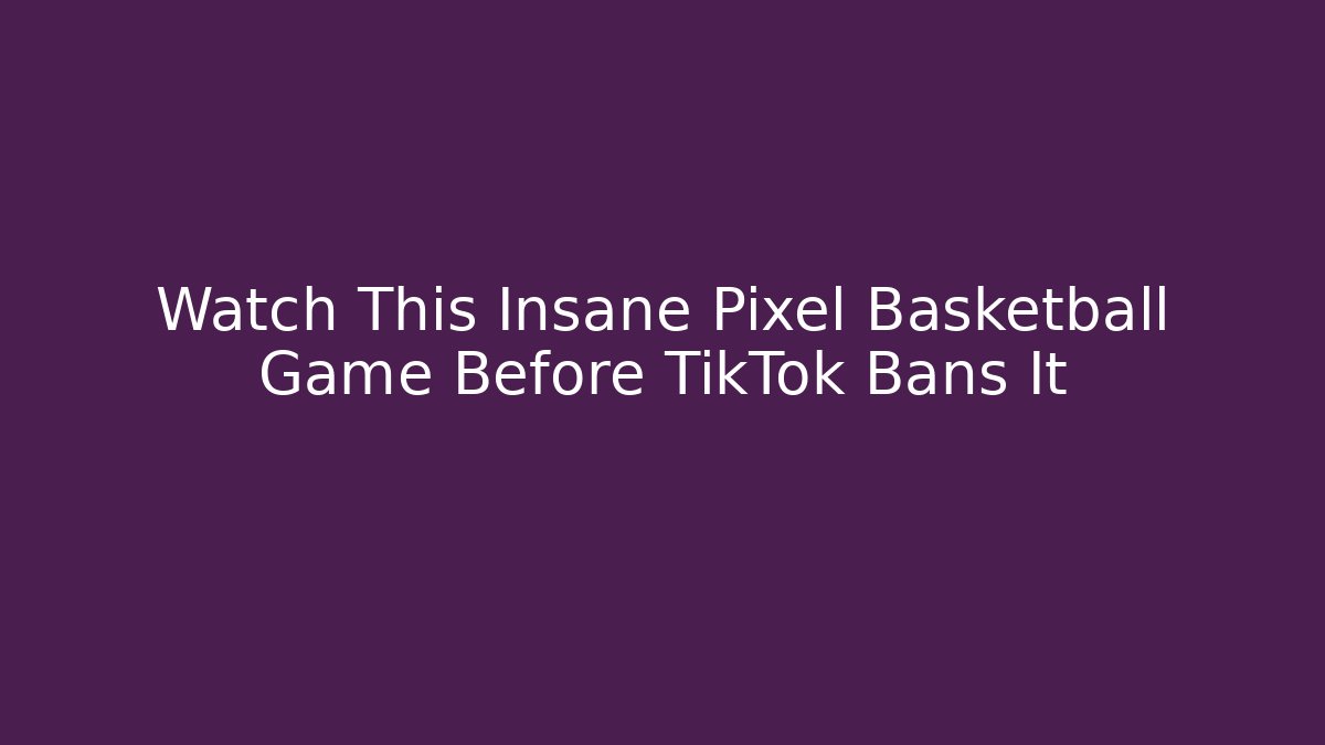 Watch This Insane Pixel Basketball Game Before TikTok Bans It