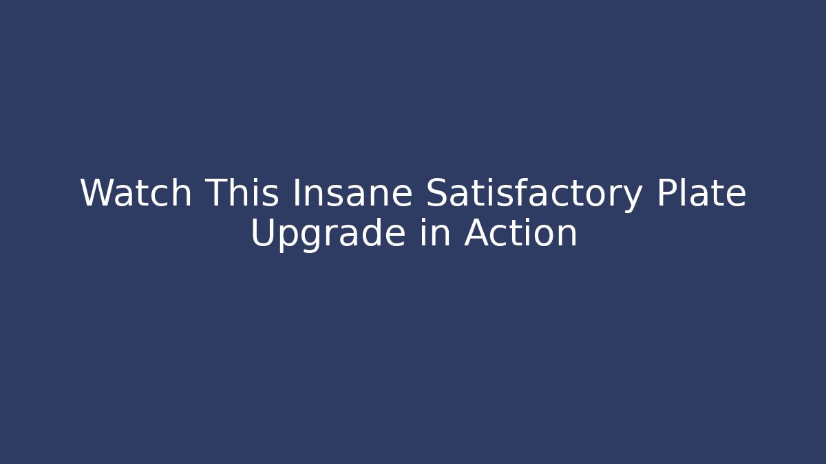 Watch This Insane Satisfactory Plate Upgrade in Action - Critter Realm