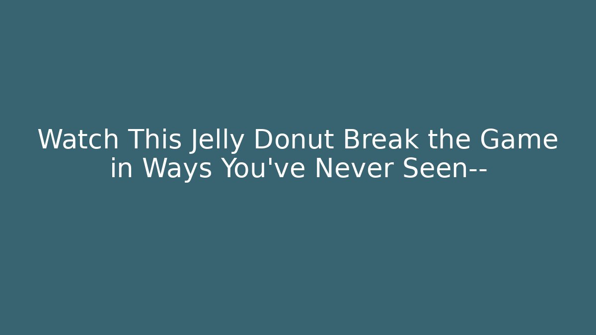 Watch This Jelly Donut Break the Game in Ways You’ve Never Seen—