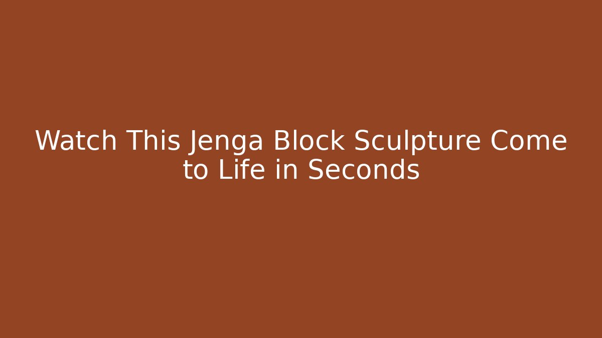 Watch This Jenga Block Sculpture Come to Life in Seconds